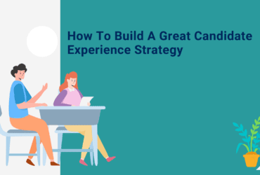 how to build a great candidate experience strategy,. How to build candidate experience