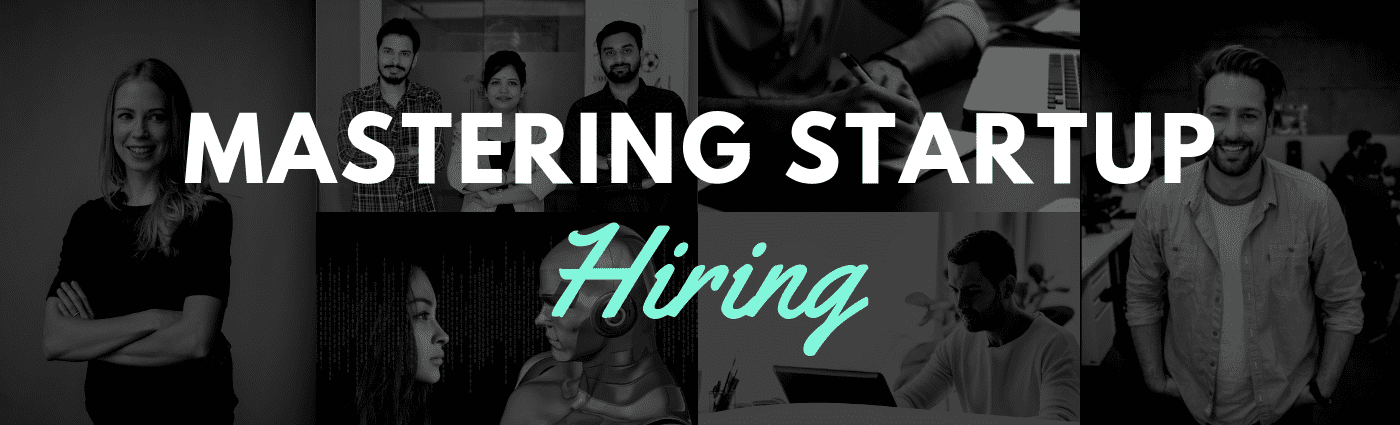 Startup Hiring, how to hire for a startup,  how to hire for startup, startup recruitment, hiring strategies for startups, startup recruiting, how to recruit talent for a startup
