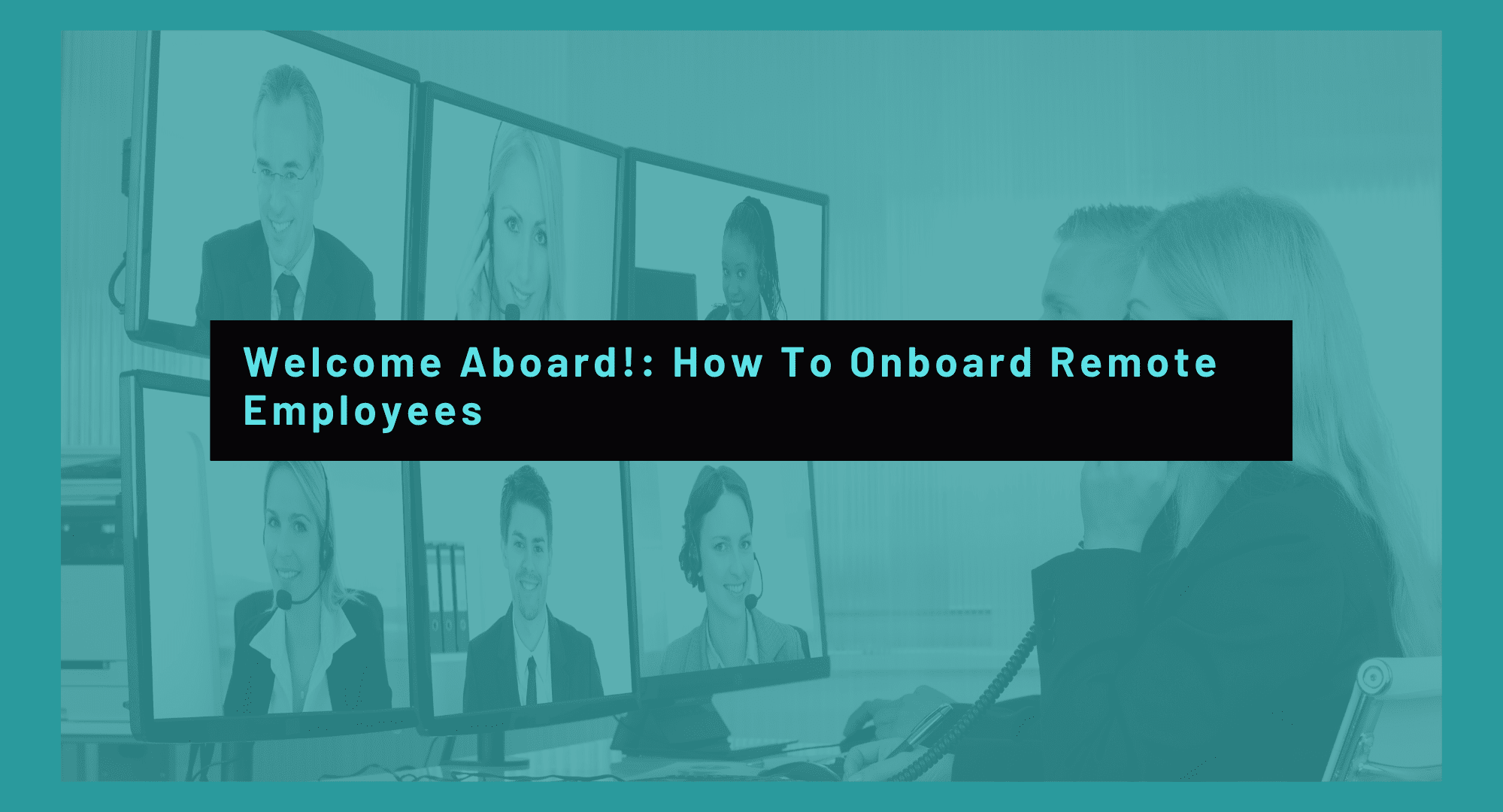 Welcome Aboard! How to Onboard Remote Empoyees, Tips To Onboard Remote Employees During Covid 19, How to successfully onboard a new employee during COVID-19, Tips for Employee Orientation During COVID-19.