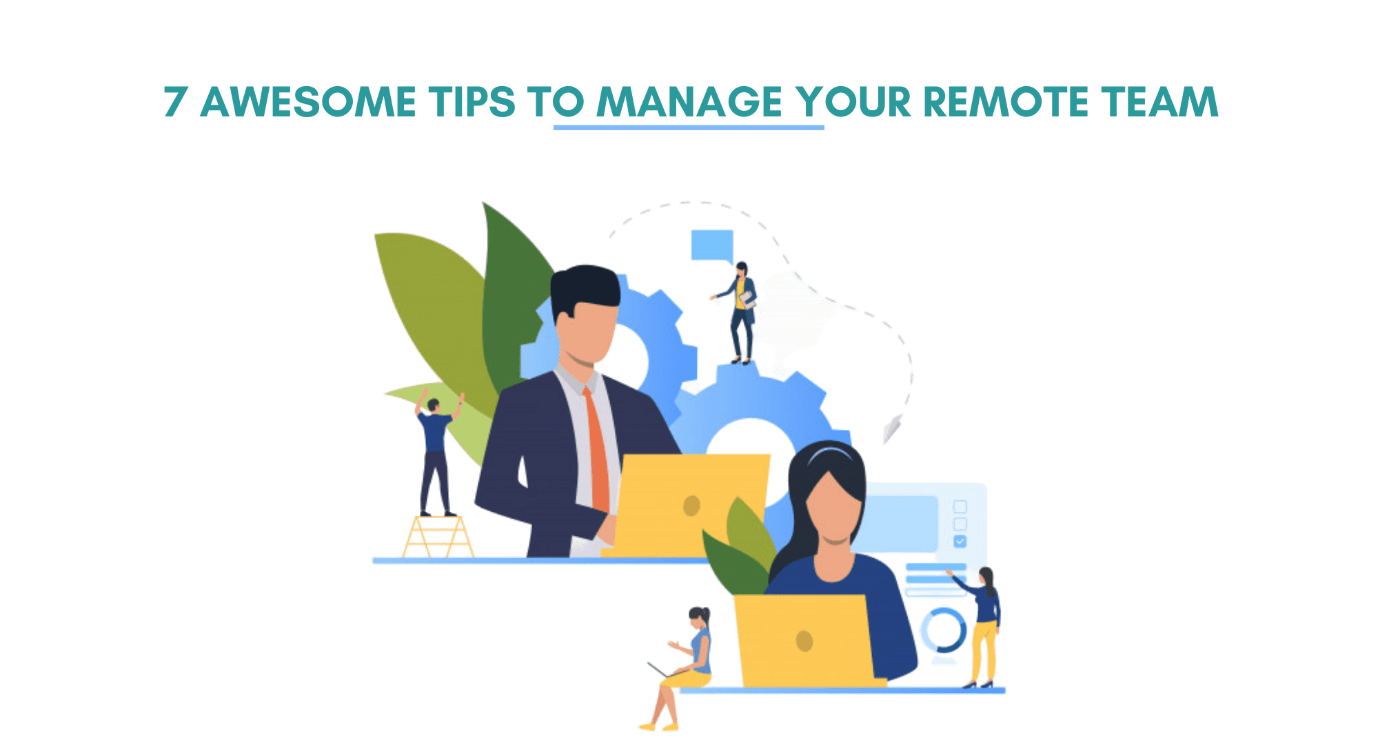 Top tips for managing remote teams. 7 awesome tips to manage remote teams. 7 Ways to Effectively Manage Your Remote Team. 7 tips for managing remote employees. How to manage remote employees