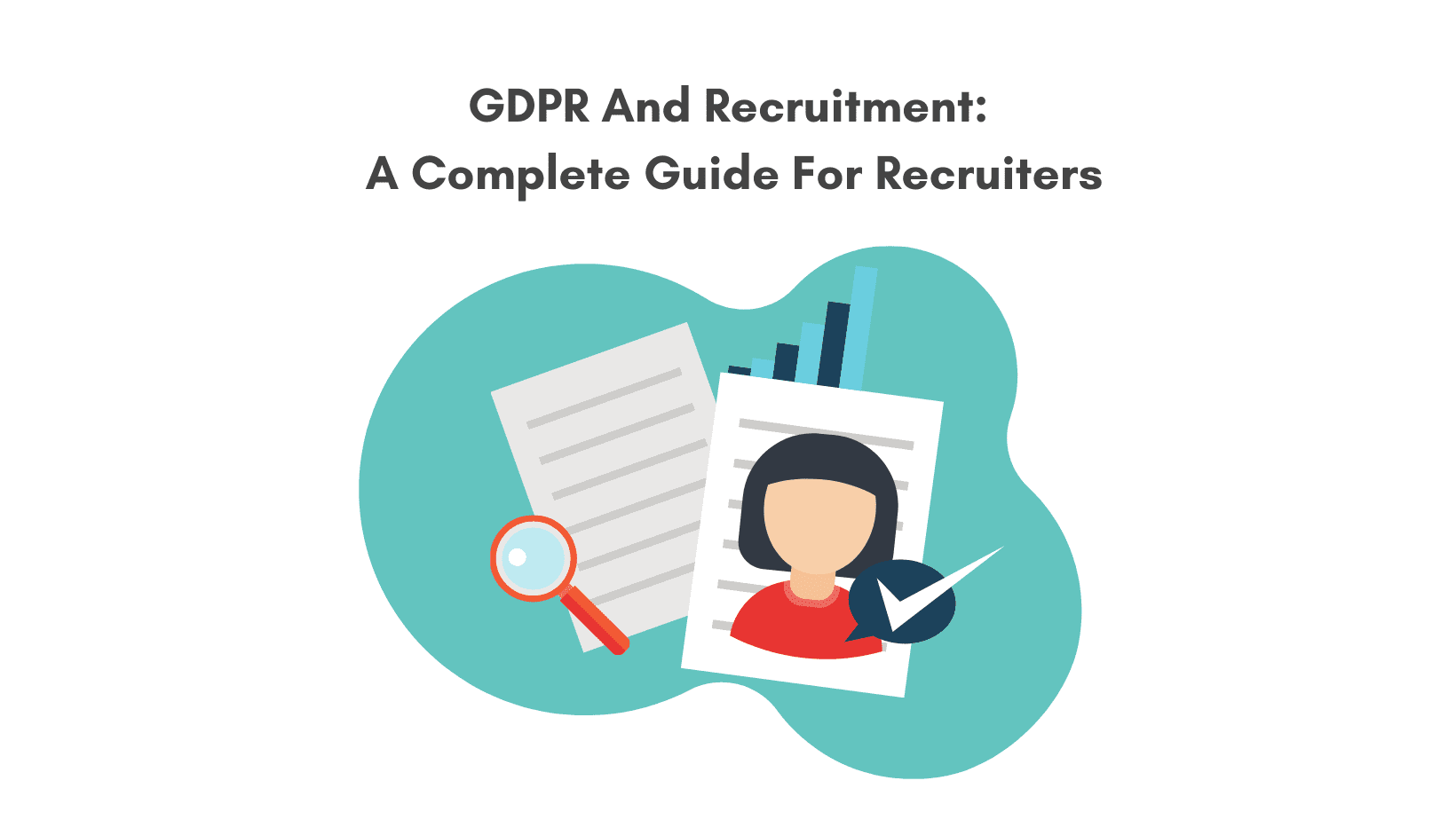 GDPR and recruitment. How do recruiters comply with GDPR. Everything for recruiters to know about GDPR.