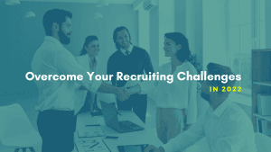 Overcome Your Recruiting Challenges in 2022 2